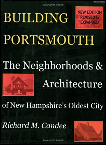 Building Portsmouth The Neighborhoods and Architecture of New Hampshire's Oldest City