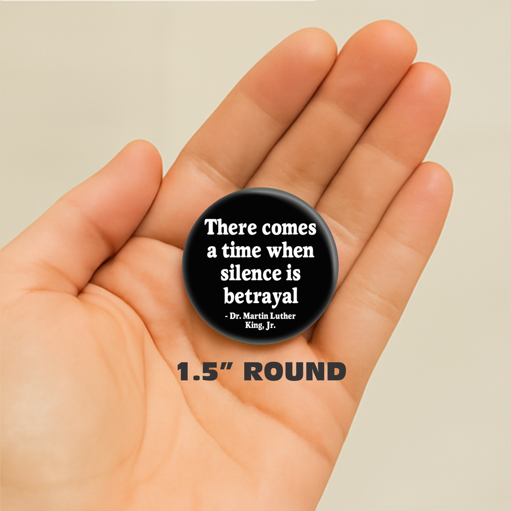 Pin-on Button - 2 Sizes - MLK Jr Quote - Silence is Betrayal