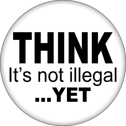Pin-on Button - 1.25 Inch - "THINK, It's Not Illegal... YET"