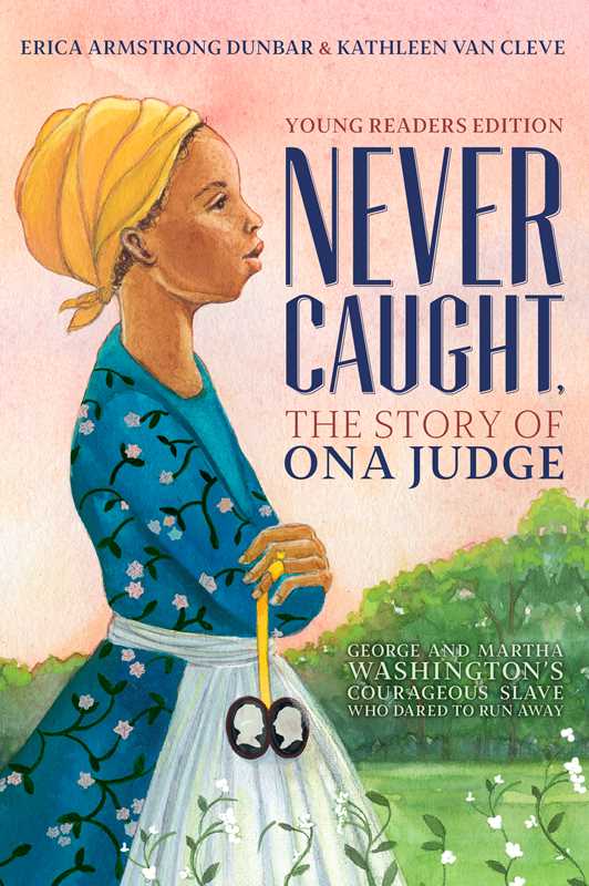 Never Caught, the Story of Ona Judge by Erica Armstrong Dunbar