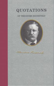 Quotations of Theodore Roosevelt by Theodore Roosevelt