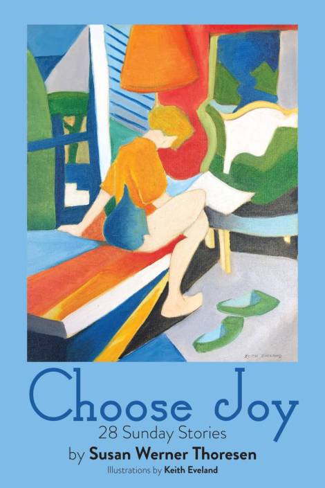 Choose Joy: 27 Sunday Stories by Susan Werner Thoresen Illustrations by Keith Eveland