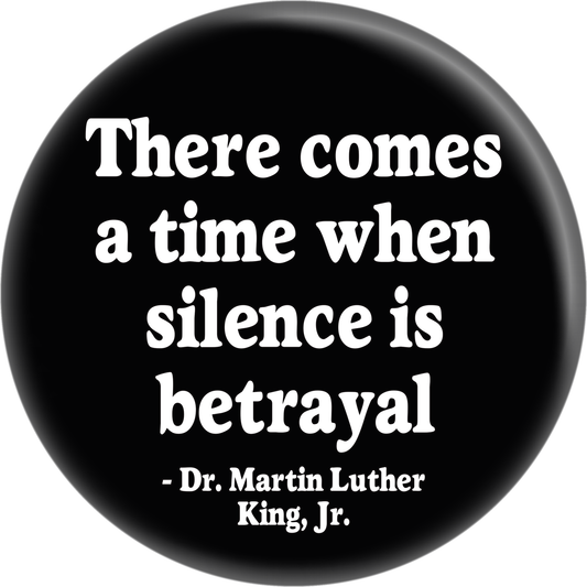 Pin-on Button - 2 Sizes - MLK Jr Quote - Silence is Betrayal