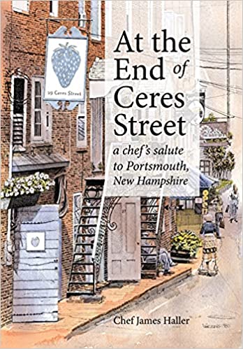 At the End of Ceres Street: A Chef's Salute to Portsmouth, New Hampshire Hardcover – November 23, 2021 by Chef James Haller (Author)