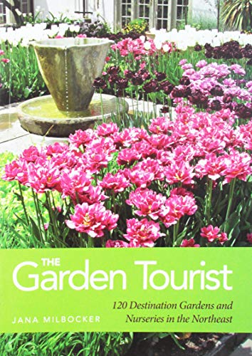 The Garden Tourist: 120 Destination Gardens and Nurseries in the Northeast