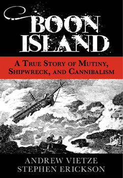 Boon Island A True Story of Mutiny, Shipwreck, and Cannibalism By Stephen Erickson, Andrew Vietze · 2012