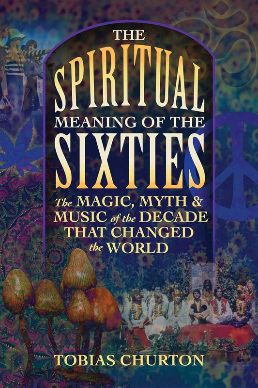 Spiritual Meaning Of The Sixties: The Magic, Myth, and Music