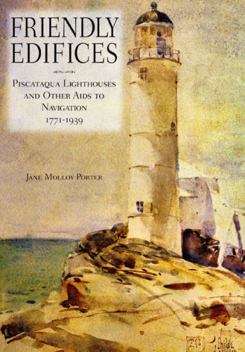Friendly Edifices: Piscataqua Lighthouses and Other Aids to Navigation 1771-1939 (Publication of the Portsmouth Marine Society) Hardcover – May 1, 2006