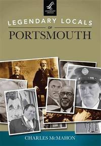 Legendary Locals Of Portsmouth By McMahon, Charles