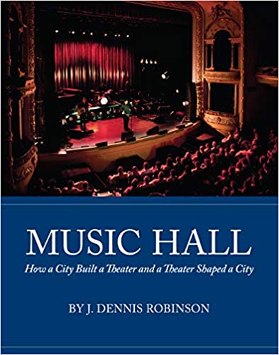 Music Hall: How a City Built a Theater and a Theater Shaped a City Hardcover – November 15, 2019 by J. Dennis Robinson  (Author)