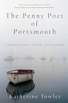 Penny Poet of Portsmouth : A Memoir of Place, Solitude, and Friendship by Katherine Towler